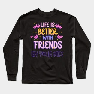 Life is Better with Friends by your side Long Sleeve T-Shirt